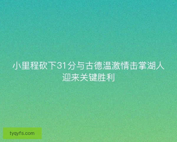 小里程砍下31分与古德温激情击掌湖人迎来关键胜利